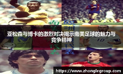 亚松森与博卡的激烈对决揭示南美足球的魅力与竞争精神
